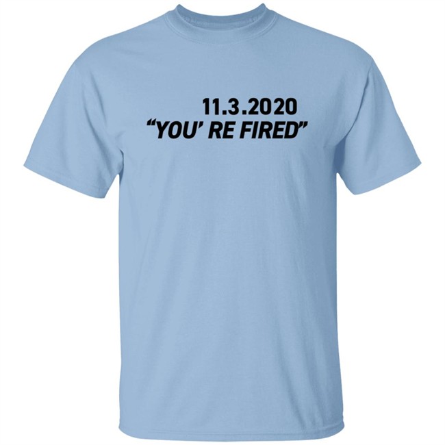 You're Fired T Shirt You're Fired T Shirt