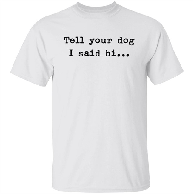 Tell your dog I said hi... Hoodie Tell your dog I said hi... Hoodie
