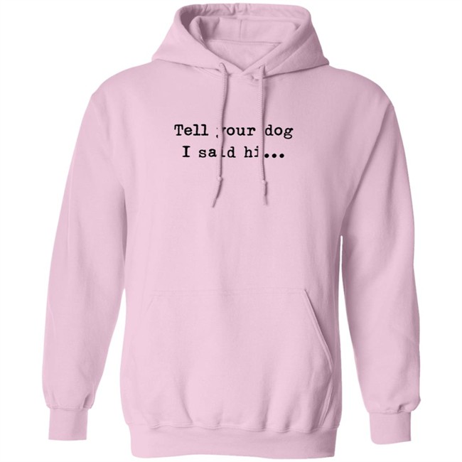 Tell your dog I said hi... Hoodie