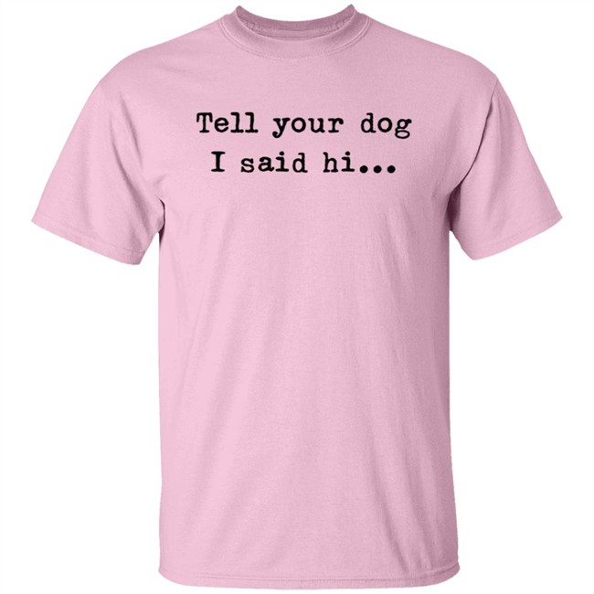 Tell your dog I said hi... Hoodie Tell your dog I said hi... Hoodie