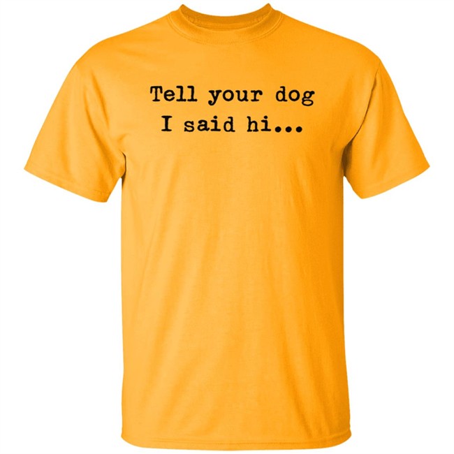 Tell your dog I said hi... Hoodie Tell your dog I said hi... Hoodie
