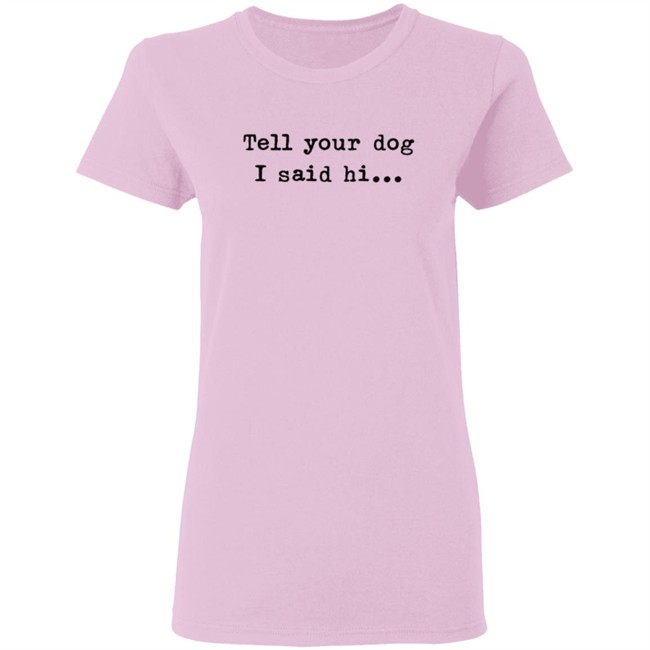 Tell your dog I said hi... Hoodie Tell your dog I said hi... Hoodie