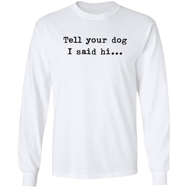 Tell your dog I said hi... Hoodie Tell your dog I said hi... Hoodie