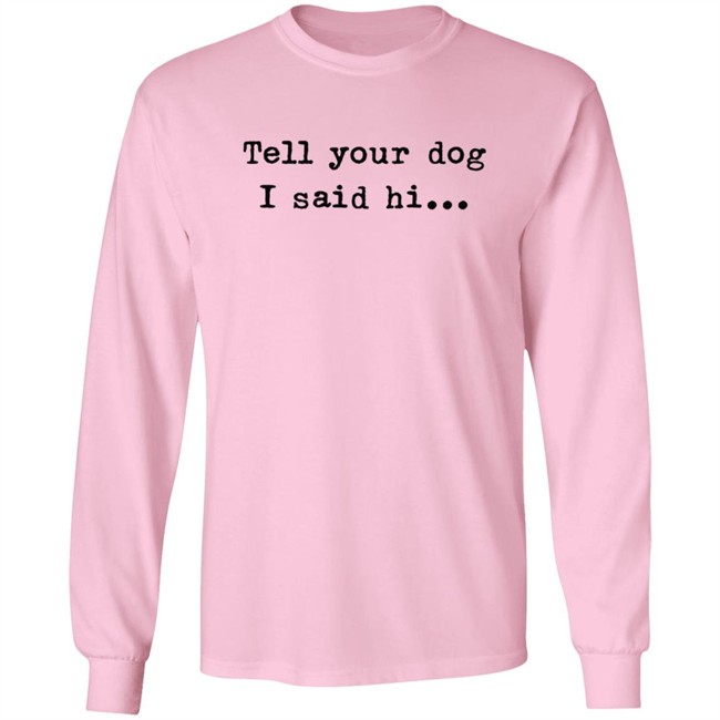 Tell your dog I said hi... Hoodie Tell your dog I said hi... Hoodie