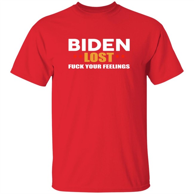 Biden Lost Fuck Your Feelings Shirt Biden Lost Fuck Your Feelings Shirt
