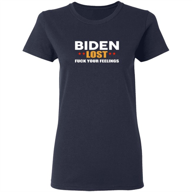 Biden Lost Fuck Your Feelings Shirt Biden Lost Fuck Your Feelings Shirt