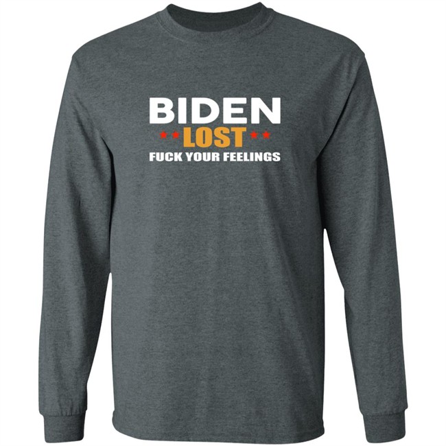 Biden Lost Fuck Your Feelings Shirt Biden Lost Fuck Your Feelings Shirt