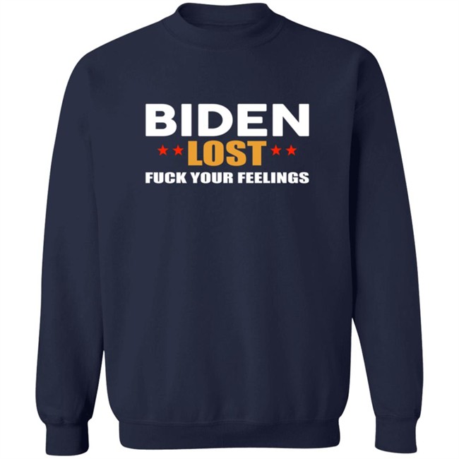 Biden Lost Fuck Your Feelings Shirt Biden Lost Fuck Your Feelings Shirt