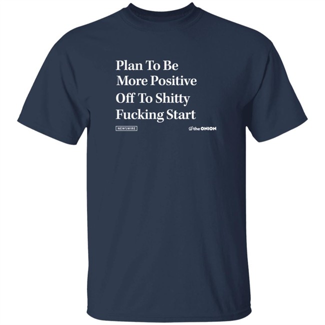 Plan To Be More Positive Headline T Shirt The Onion Store Plan To Be More Positive Headline T Shirt The Onion Store