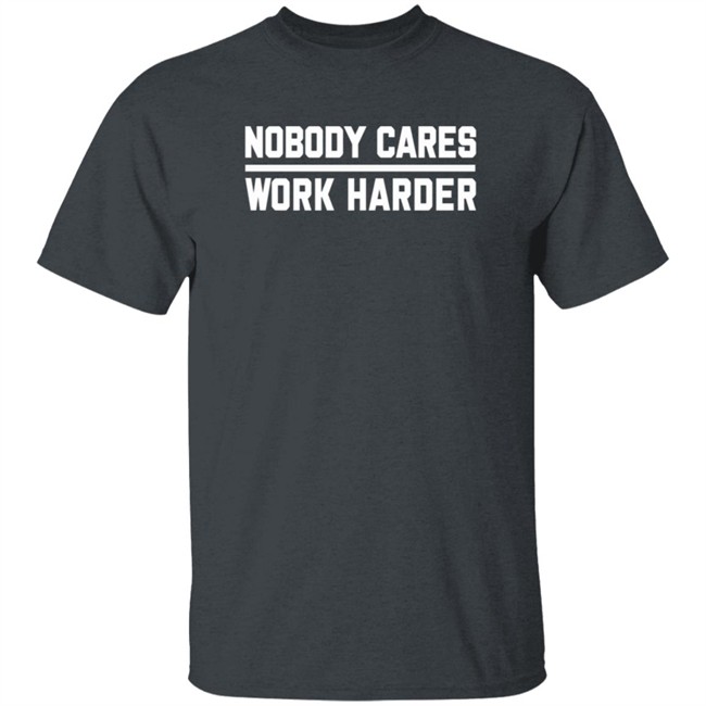 Nobody Cares Work Harder Shirt Nobody Cares Work Harder Shirt