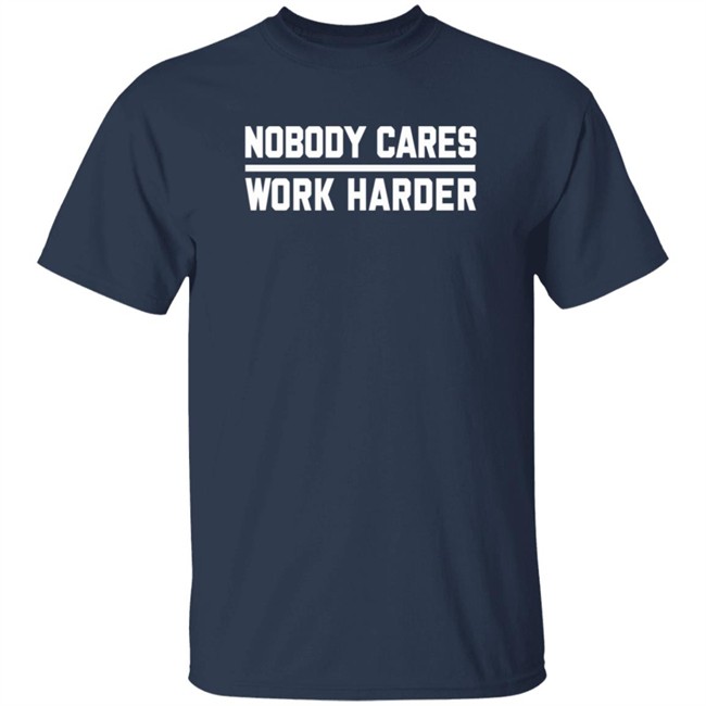 Nobody Cares Work Harder Shirt Nobody Cares Work Harder Shirt