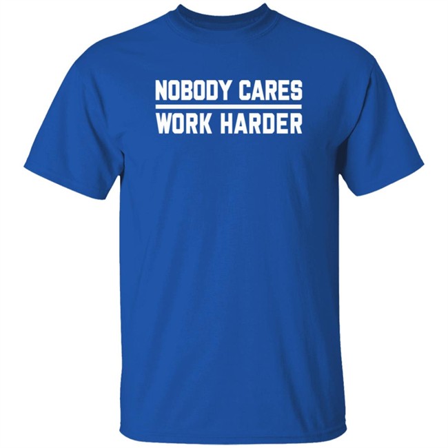 Nobody Cares Work Harder Shirt Nobody Cares Work Harder Shirt