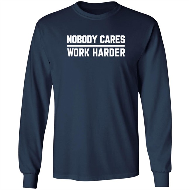 Nobody Cares Work Harder Shirt Nobody Cares Work Harder Shirt