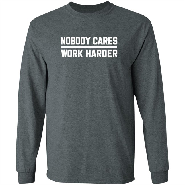 Nobody Cares Work Harder Shirt Nobody Cares Work Harder Shirt