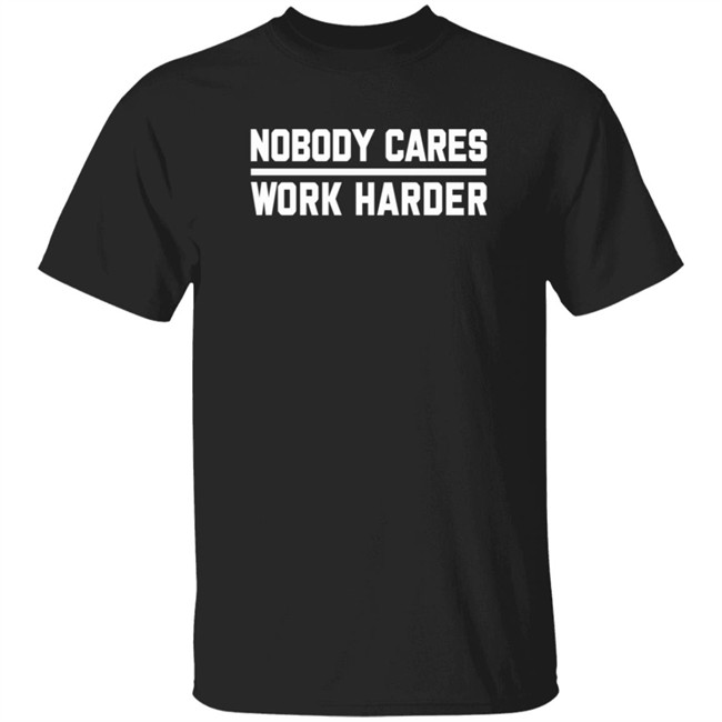 Nobody Cares Work Harder Shirt
