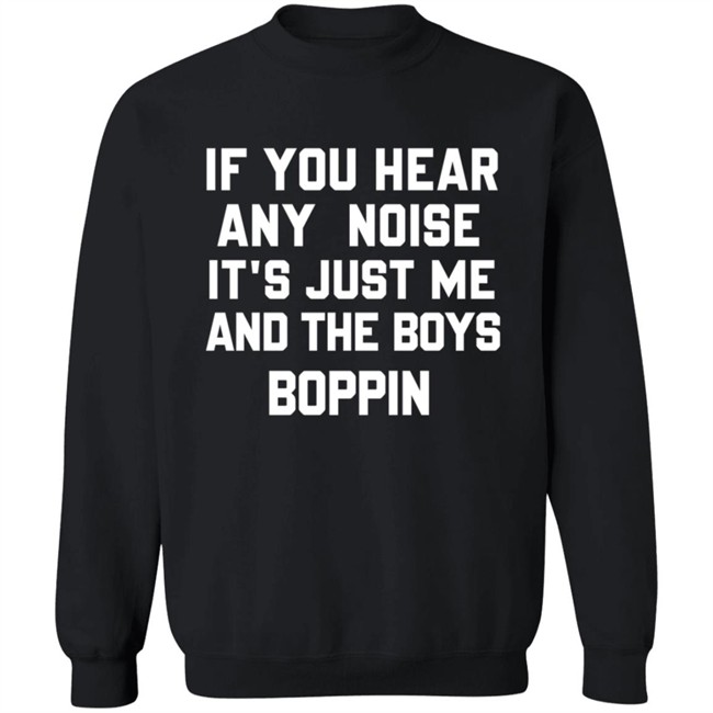 If You Hear Any Noise Just Me and The Boys Boppin T Shirt If You Hear Any Noise Just Me and The Boys Boppin T Shirt
