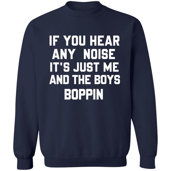 If You Hear Any Noise Just Me and The Boys Boppin T Shirt If You Hear Any Noise Just Me and The Boys Boppin T Shirt