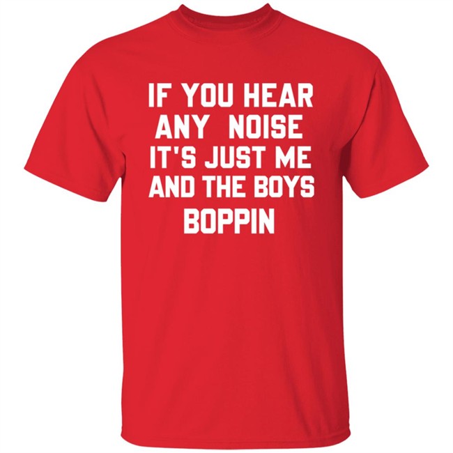 If You Hear Any Noise Just Me and The Boys Boppin T Shirt If You Hear Any Noise Just Me and The Boys Boppin T Shirt