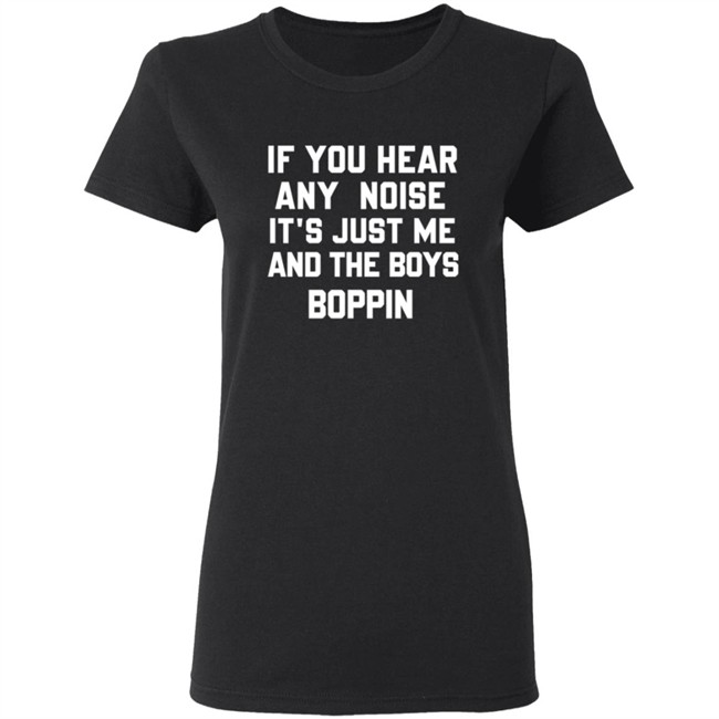 If You Hear Any Noise Just Me and The Boys Boppin T Shirt If You Hear Any Noise Just Me and The Boys Boppin T Shirt