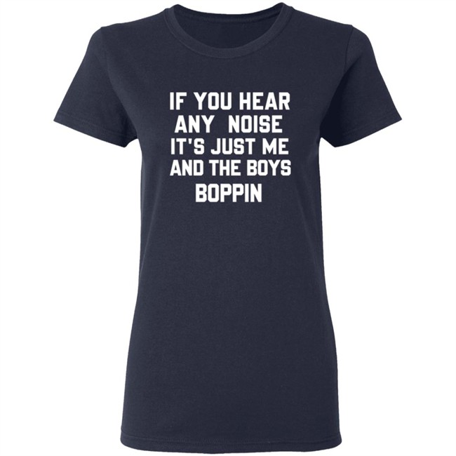 If You Hear Any Noise Just Me and The Boys Boppin T Shirt If You Hear Any Noise Just Me and The Boys Boppin T Shirt