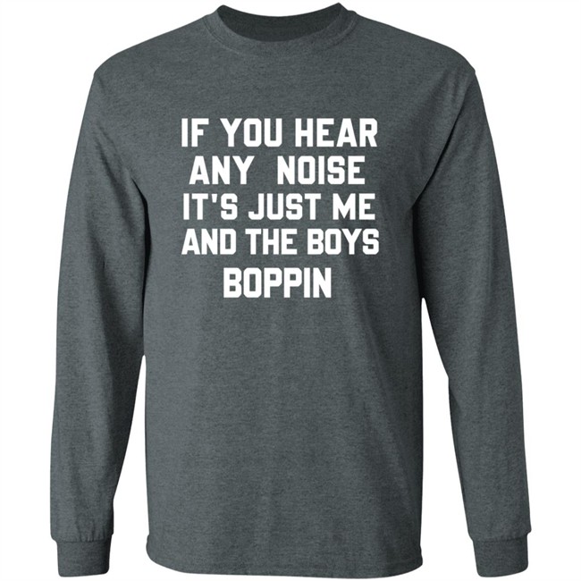 If You Hear Any Noise Just Me and The Boys Boppin T Shirt If You Hear Any Noise Just Me and The Boys Boppin T Shirt