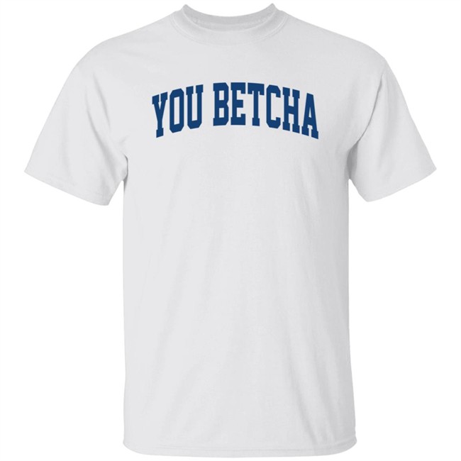 You Betcha Hoodie You Betcha Hoodie