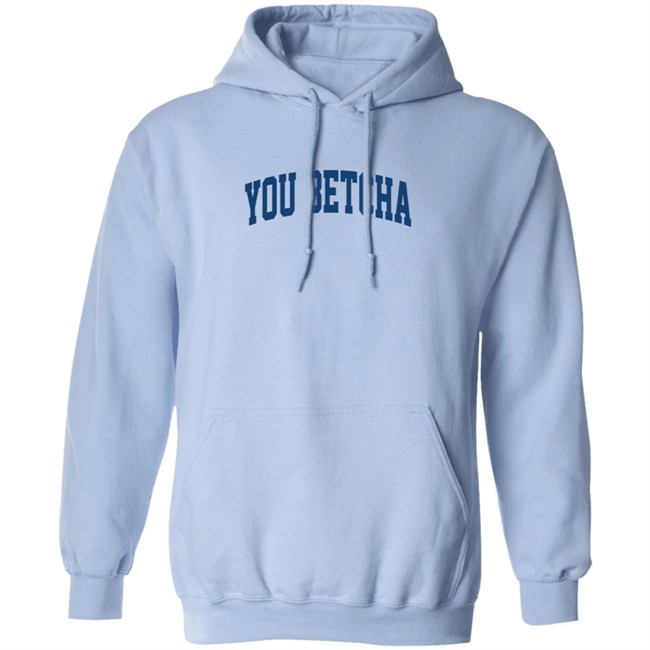 You Betcha Hoodie You Betcha Hoodie