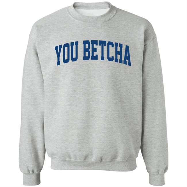 You Betcha Hoodie You Betcha Hoodie