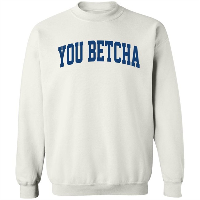 You Betcha Hoodie You Betcha Hoodie