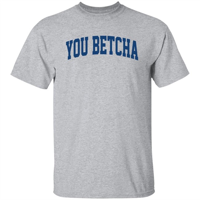 You Betcha Hoodie You Betcha Hoodie
