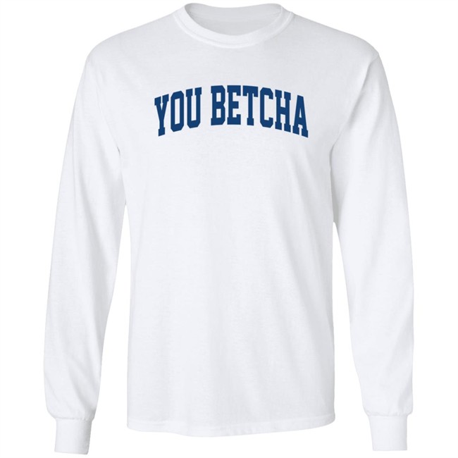 You Betcha Hoodie You Betcha Hoodie