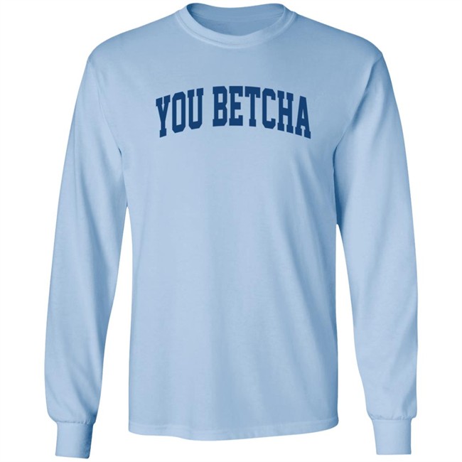 You Betcha Hoodie You Betcha Hoodie
