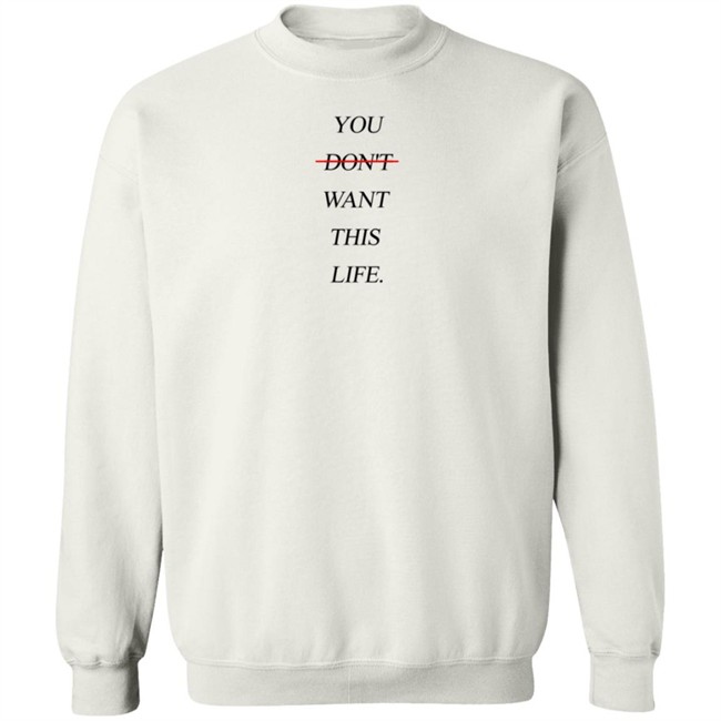 You Dont Want This Life Tee Shirt You Dont Want This Life Tee Shirt