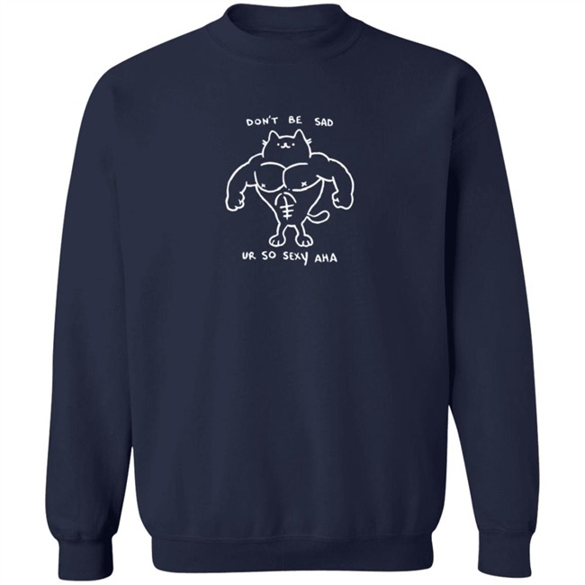 Don't Be Sad Ur So Sexy Haha Shirt Don't Be Sad Ur So Sexy Haha Shirt