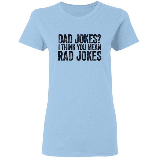 Dad Jokes I Think You Mean Rad Jokes T Shirt Dad Jokes I Think You Mean Rad Jokes T Shirt