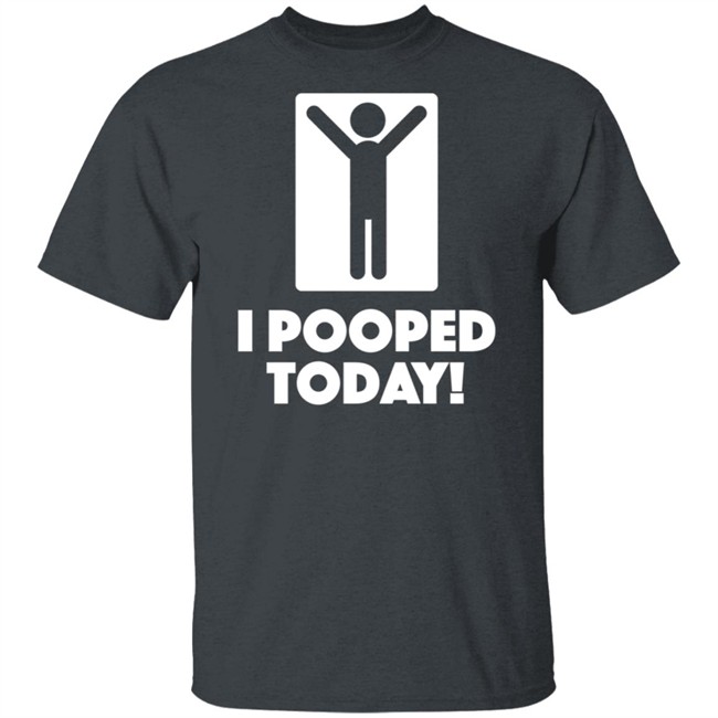 I Pooped Today Funny Shirt I Pooped Today Funny Shirt