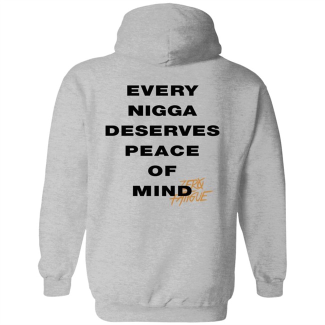 Zero Fatigue Merch Every Nigga Deserves Peace Of Mind Shirt Zero Fatigue Merch Every Nigga Deserves Peace Of Mind Shirt