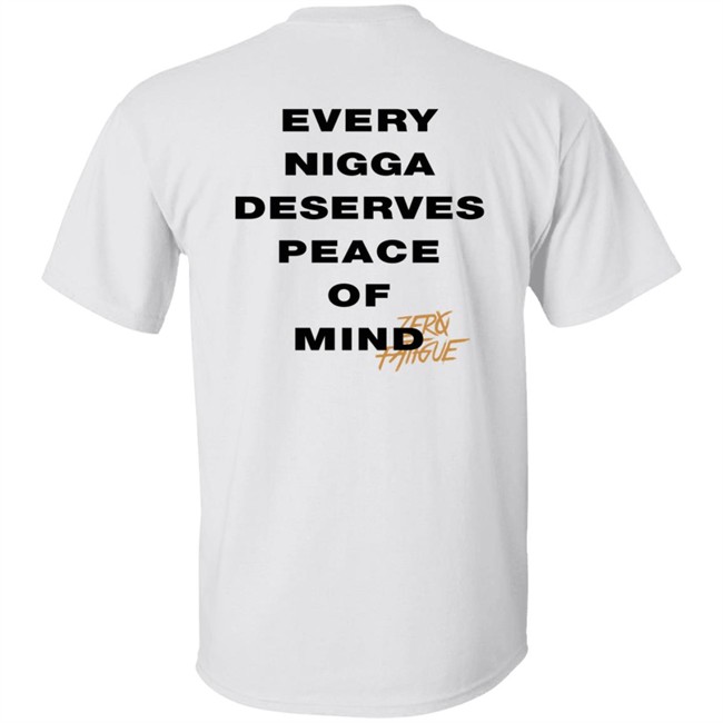 Zero Fatigue Merch Every Nigga Deserves Peace Of Mind Shirt Zero Fatigue Merch Every Nigga Deserves Peace Of Mind Shirt