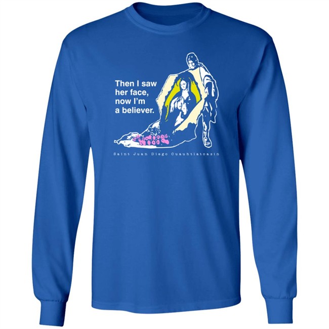 Then I Saw Her Face Now I'm A Believer Shirts St. Juan Diego T Shirt Then I Saw Her Face Now I'm A Believer Shirts St. Juan Diego T Shirt