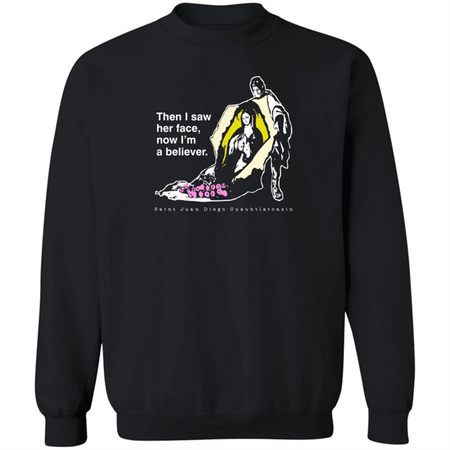 Then I Saw Her Face Now I'm A Believer Shirts St. Juan Diego T Shirt Then I Saw Her Face Now I'm A Believer Shirts St. Juan Diego T Shirt