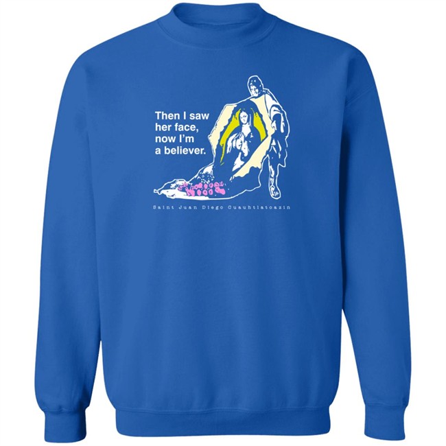 Then I Saw Her Face Now I'm A Believer Shirts St. Juan Diego T Shirt Then I Saw Her Face Now I'm A Believer Shirts St. Juan Diego T Shirt