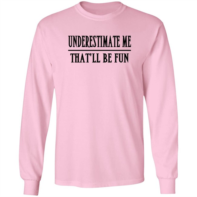 Underestimate Me Thatll Be Fun Lady Tee Shirt Underestimate Me Thatll Be Fun Lady Tee Shirt