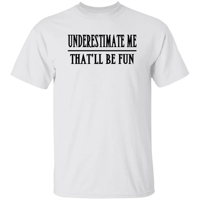Underestimate Me Thatll Be Fun Lady Tee Shirt