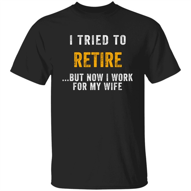 I Tried To Retire T Shirt