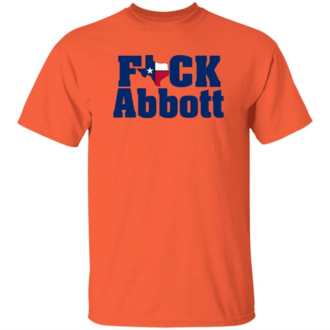 Fuck Abbott Greg Abbott For Governor Of Texas Shirt Ty Ross Cooltxchick