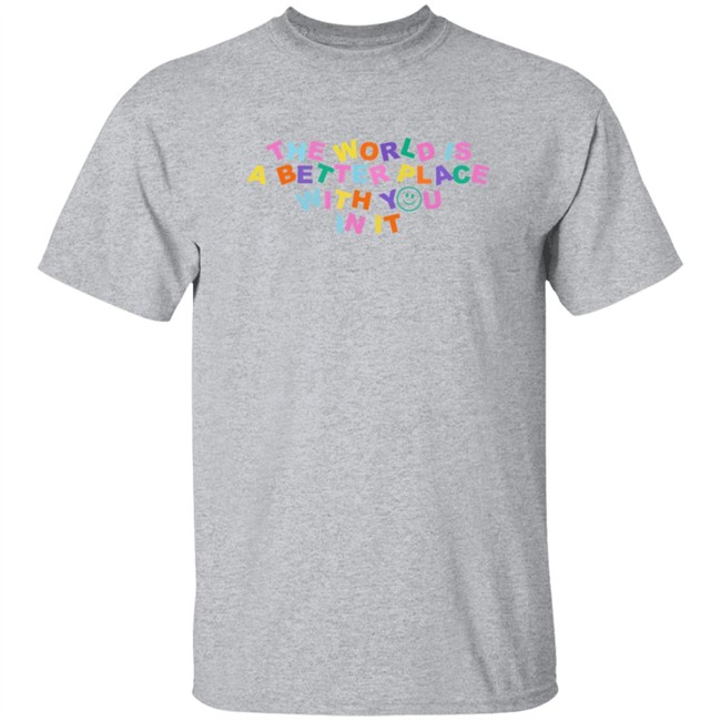 Samantha Jo Merch The World Is Better Place With You In It Shirt Samantha Jo Merch The World Is Better Place With You In It Shirt