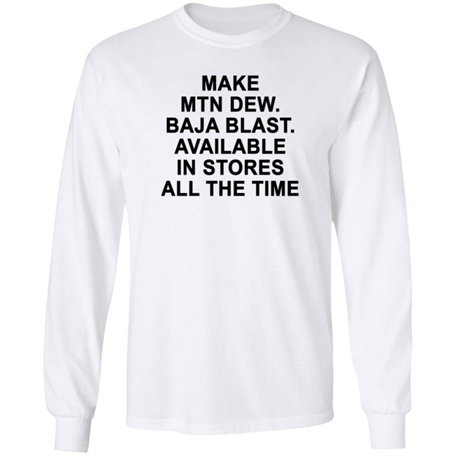 Make Mtn Dew Baja Blast Available In Stores All The Time Tee Shirt Make Mtn Dew Baja Blast Available In Stores All The Time Tee Shirt