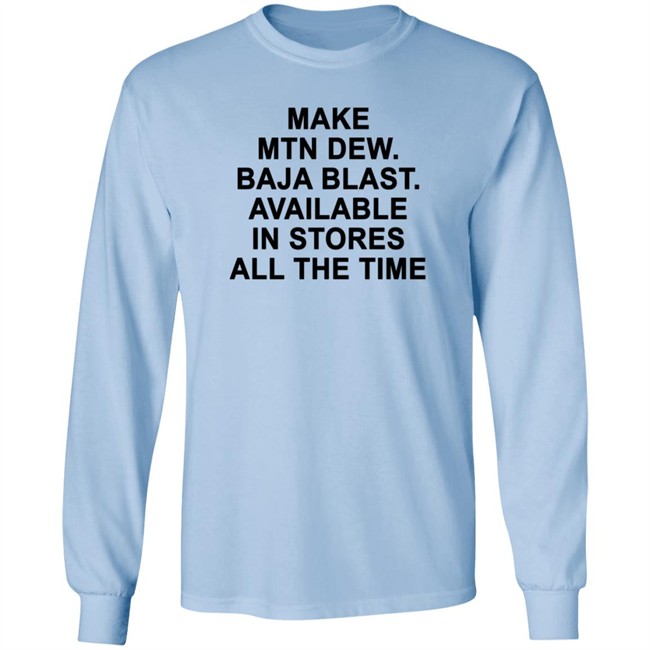 Make Mtn Dew Baja Blast Available In Stores All The Time Tee Shirt Make Mtn Dew Baja Blast Available In Stores All The Time Tee Shirt