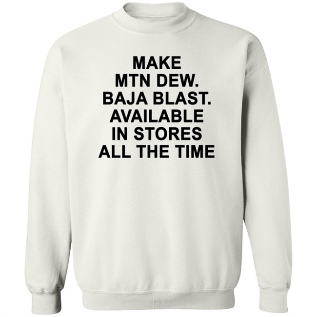 Make Mtn Dew Baja Blast Available In Stores All The Time Tee Shirt Make Mtn Dew Baja Blast Available In Stores All The Time Tee Shirt