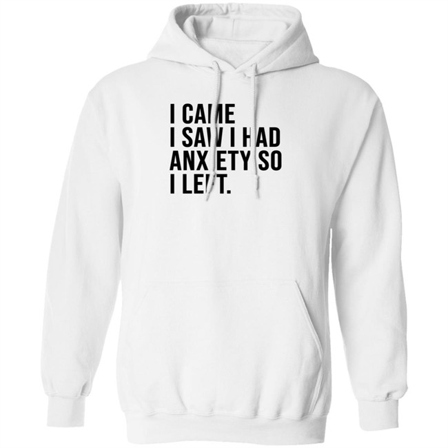 I Came I Saw I Had Anxiety So I Left Shirt I Came I Saw I Had Anxiety So I Left Shirt
